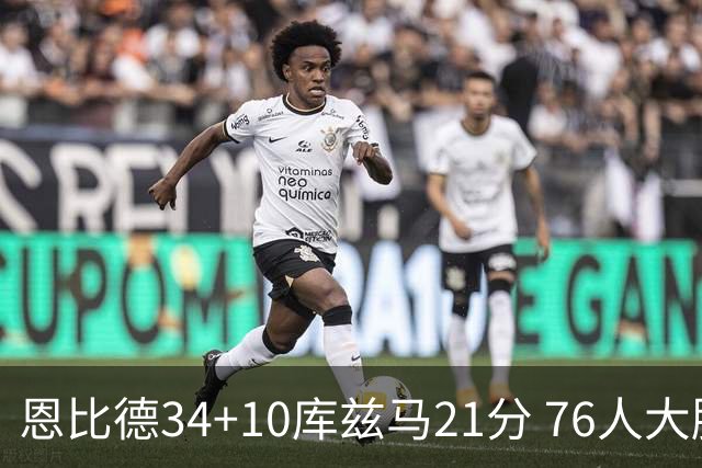 恩比德34+10库兹马21分 76人大胜送奇才五连败